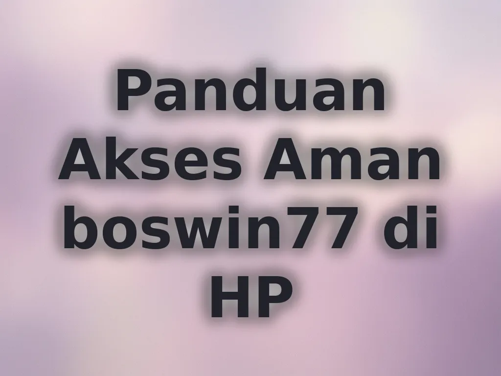 Panduan Akses Aman boswin77 di HP